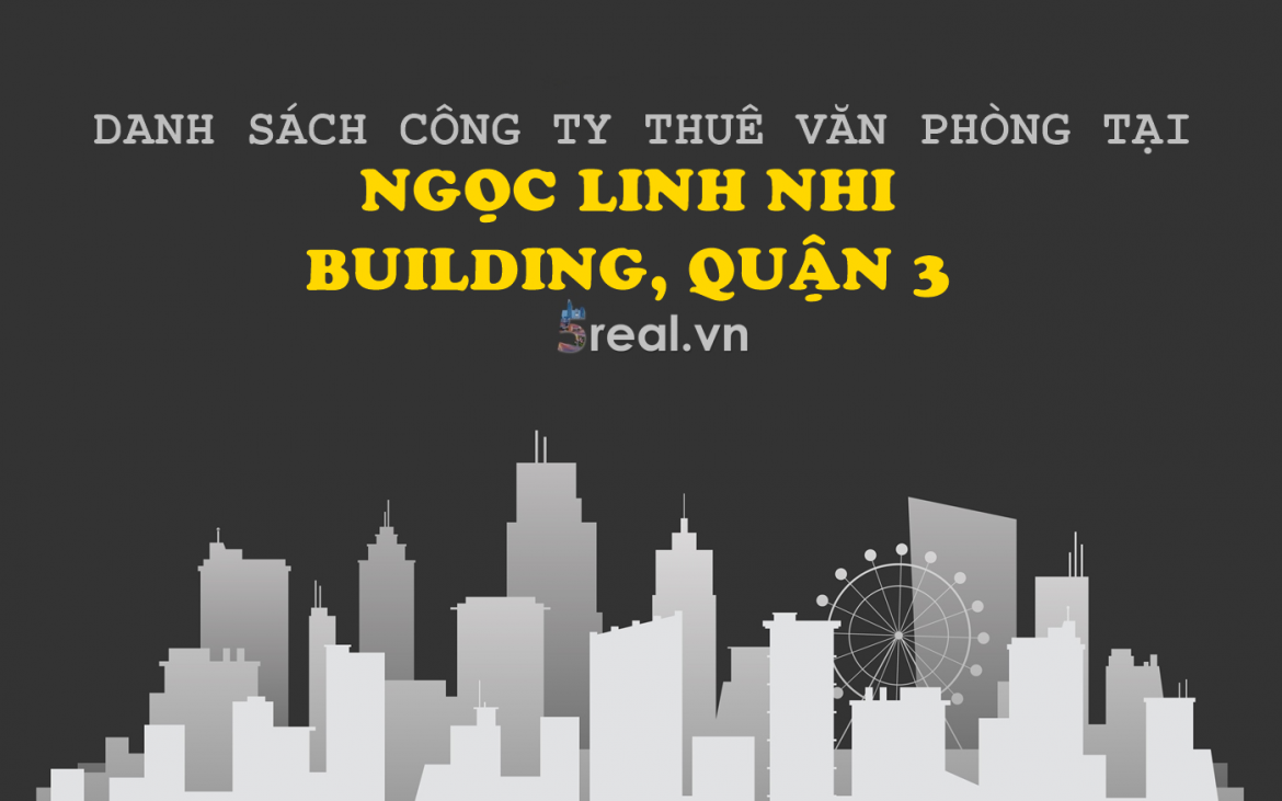 Danh sách khách thuê văn phòng tại tòa nhà Danh sách khách thuê văn phòng tại tòa nhà Ngọc Linh Nhi Building, Trần Quang Diệu, Quận 3